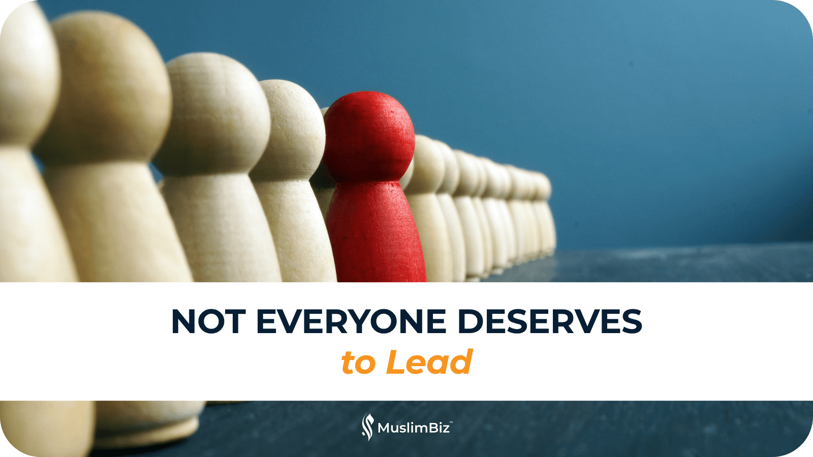 Not Everyone Deserves to Lead